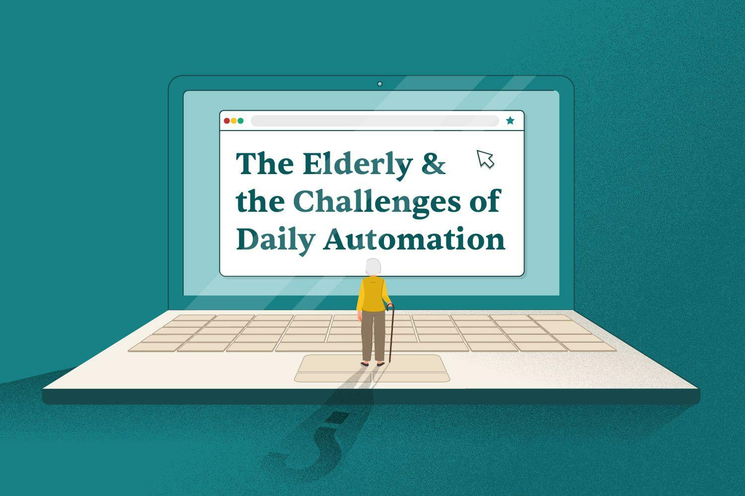 illustration of an elderly person standing on a large building sized laptop. Text reads: The Elderly & the Challenges of Daily Automation